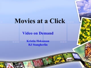 Movies at a Click Video on Demand Kristin  Hokanson RJ  Stangherlin 