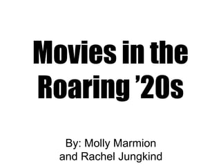 Movies in the
Roaring ’20s
   By: Molly Marmion
  and Rachel Jungkind
 