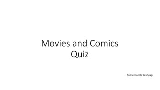 Movies and Comics
Quiz
By Hemansh Kashyap
 