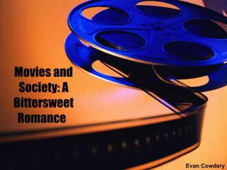 Movies and Society: A Bittersweet Romance   Evan Cowdery 