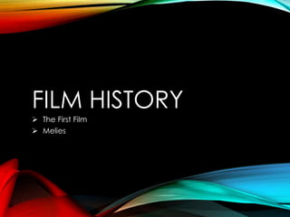 FILM HISTORY
 The First Film
 Melies
 
