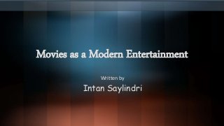 Movies as a Modern Entertainment
Written by
Intan Saylindri
 