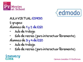 AULA VIRTUAL: EDMODO 
2 grupos: 
Alumnos de 1 y 2 de ESO 
- Aula de trabajo 
- Sala de recreo (para interactuar libremente...