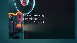 Movie screening
committee
2022-23
 