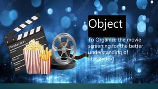 Object
To Organize the movie
screening for the better
understanding of
literary text.
 