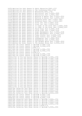 14791,Waiting for God: Season 4: Adult Education,1993,,1717
14792,Waiting for God: Season 4: The Conference,1993,,1742
14793,Waiting for God: Season 4: Waterworks,1993,,1732
14794,Waking the Dead: Season 3: Multistory: Part 2,2003,,3009
14795,Waking the Dead: Season 3: Multistory: Part 1,2003,,3007
14796,Waking the Dead: Season 3: Walking on Water: Part 2,2003,,3012
14797,Waking the Dead: Season 3: Walking on Water: Part 1,2003,,3011
14798,Waking the Dead: Season 3: Breaking Glass: Part 2,2003,,3007
14799,Waking the Dead: Season 3: Breaking Glass: Part 1,2003,,3007
14800,Waking the Dead: Season 3: Final Cut: Part 2,2003,,3131
14801,Waking the Dead: Season 3: Final Cut: Part 1,2003,,3126
14802,Waking the Dead: Season 4: In Sight of the Lord: Part 2,2004,,3126
14803,Waking the Dead: Season 4: In Sight of the Lord: Part 1,2004,,3107
14804,Waking the Dead: Season 4: False Flag: Part 2,2004,,3134
14805,Waking the Dead: Season 4: False Flag: Part 1,2004,,3125
14806,Waking the Dead: Season 4: Anger Management: Part 1,2004,,3138
14807,Waking the Dead: Season 4: Anger Management: Part 2,2004,,3137
14808,Waking the Dead: Season 4: Fugue States: Part 1,2004,,3122
14809,Waking the Dead: Season 4: Fugue States: Part 2,2004,,3124
14810,Waking the Dead: Season 4: Shadowplay: Part 1,2004,,3016
14811,Waking the Dead: Season 4: Shadowplay: Part 2,2004,,3012
14812,Waking the Dead: Season 4: The Hardest Word: Part 1,2004,,3019
14813,Waking the Dead: Season 4: The Hardest Word: Part 2,2004,,3018
14814,Big Cat Diary: Season 1: Episode 2,1996,,1725
14815,Big Cat Diary: Season 1: Episode 3,1996,,1678
14816,Big Cat Diary: Season 1,1996,4.1,
14817,Big Cat Diary: Season 1: Episode 1,1996,,1741
14818,Big Cat Diary: Season 1: Episode 6,1996,,1731
14819,Big Cat Diary: Season 2,1998,4.1,
14820,Big Cat Diary: Season 1: Episode 4,1996,,1744
14821,Big Cat Diary: Season 1: Episode 5,1996,,1725
14822,A Bit of Fry and Laurie: Season 4: Episode 3,1995,,1794
14823,A Bit of Fry and Laurie: Season 4: Episode 4,1995,,1794
14824,A Bit of Fry and Laurie: Season 4: Episode 1,1995,,1780
14825,A Bit of Fry and Laurie: Season 4: Episode 2,1995,,1799
14826,A Bit of Fry and Laurie: Season 3: Episode 6,1992,,1770
14827,A Bit of Fry and Laurie: Season 3: Episode 5,1992,,1778
14828,A Bit of Fry and Laurie: Season 3: Episode 4,1992,,1748
14829,A Bit of Fry and Laurie: Season 3: Episode 3,1992,,1733
14830,A Bit of Fry and Laurie: Season 3: Episode 2,1992,,1765
14831,A Bit of Fry and Laurie: Season 3: Episode 1,1992,,1726
14832,A Bit of Fry and Laurie: Season 2: Episode 6,1990,,1765
14833,A Bit of Fry and Laurie: Season 2: Episode 5,1990,,1777
14834,A Bit of Fry and Laurie: Season 2: Episode 4,1990,,1777
14835,A Bit of Fry and Laurie: Season 2: Episode 3,1990,,1759
14836,A Bit of Fry and Laurie: Season 2: Episode 2,1990,,1834
14837,A Bit of Fry and Laurie: Season 2: Episode 1,1990,,1750
14838,A Bit of Fry and Laurie: Season 1: Episode 6,1989,,1535
14839,A Bit of Fry and Laurie: Season 1: Episode 5,1989,,1765
14840,A Bit of Fry and Laurie: Season 1: Episode 4,1989,,1755
14841,A Bit of Fry and Laurie: Season 1: Episode 3,1989,,1740
14842,The Catherine Tate Show: Series 1: Episode 2,2004,,1725
14843,The Catherine Tate Show: Series 1: Episode 3,2004,,1740
14844,The Catherine Tate Show: Series 1: Episode 4,2004,,1691
14845,The Catherine Tate Show: Series 1: Episode 5,2004,,1699
14846,Big Cat Diary: Season 3: Episode 6,2000,,1742
14847,Big Cat Diary: Season 3: Episode 7,2000,,1736
14848,Big Cat Diary: Season 3: Episode 8,2000,,1736
14849,The Catherine Tate Show: Series 1: Episode 1,2004,,1751
14850,The Catherine Tate Show: Series 2: Episode 4,2005,,1759
14851,The Catherine Tate Show: Series 2: Episode 5,2005,,1760
14852,The Catherine Tate Show: Series 2: Episode 6,2005,,1758
14853,The Catherine Tate Show: Series 3,2006,3.6,
14854,The Catherine Tate Show: Series 1: Episode 6,2004,,1691
 