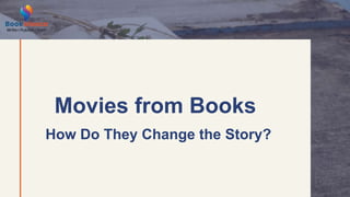 Movies from Books
How Do They Change the Story?
 