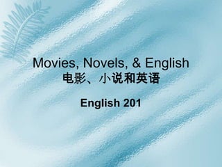 Movies, Novels, & English电影、小说和英语　 English 201　 