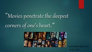 “Movies penetrate the deepest
corners of one’s heart.”
MUHAMAD ABDULLAH
BS TET 1518
 