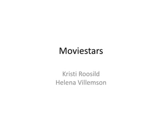 Moviestars

  Kristi Roosild
Helena Villemson
 