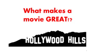 What makes a
movie GREAT!?
3
 