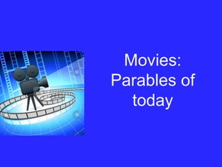 Movies: 
Parables of 
today 
 