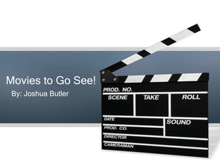 Movies to Go See!
 By: Joshua Butler
 