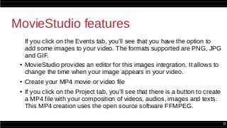 8
MovieStudio features
If you click on the Events tab, you’ll see that you have the option to
add some images to your vide...