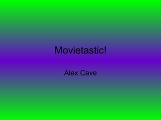 Movietastic! Alex Cave 