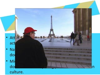 DOCUMENTARY
• Attempts to present real life as it is, without
actors or scripts.
• National Geographic is famous for its nature
documentaries.
• Michael Moore is well-known for
documentaries exposing problems in American
culture.
 