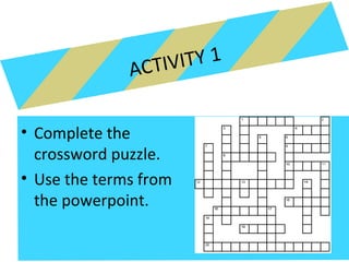 ACTIVITY 1
• Complete the
crossword puzzle.
• Use the terms from
the powerpoint.
 