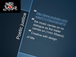Poetic justicehttp://www.youtube.com/watch?v=OslJ2zbUaFQthe music carries on no dialogue as the trailer carries on (1min 55secs) Creative with design of title