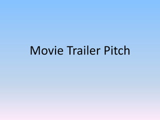 Movie Trailer Pitch
 
