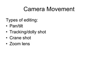 Camera Movement Types of editing:  Pan/tilt  Tracking/dolly shot Crane shot  Zoom lens 