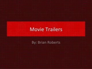 Movie Trailers

By: Brian Roberts
 