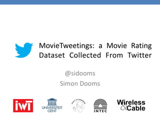 MovieTweetings: a Movie Rating
Dataset Collected From Twitter
@sidooms
Simon Dooms
 