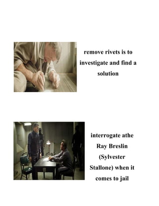 remove rivets is to
investigate and find a
solution
interrogate athe
Ray Breslin
(Sylvester
Stallone) when it
comes to jail
 