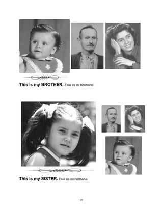 69
This is my BROTHER. Este es mi hermano.
This is my SISTER. Esta es mi hermana.
 