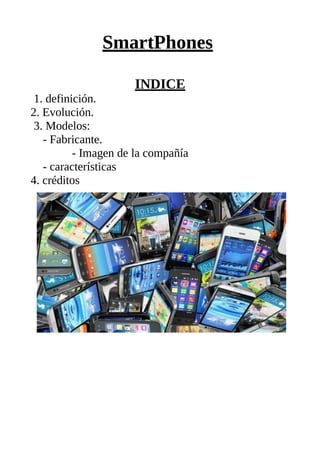 SmartPhones
1. definición.
2. Evolución.
3. Modelos:
- Fabricante.
INDICE
- Imagen de la compañía
- características
4. créditos
 