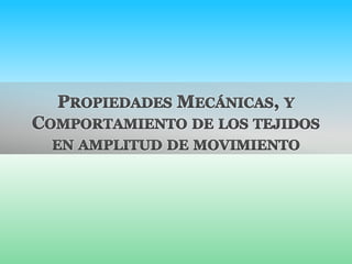 Propiedades Mecánicas, y Comportamiento de los tejidos en amplitud de movimiento