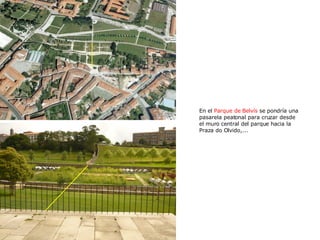 En el  Parque de Belvís  se pondría una pasarela peatonal para cruzar desde el muro central del parque hacia la Praza do Olvido,... 