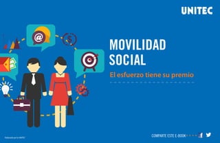 MOVILIDAD
SOCIAL
El esfuerzo tiene su premio
Elaborado por la UNITEC ® COMPARTE ESTE E-BOOK
 