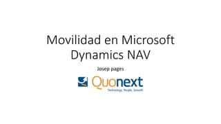 Movilidad en Microsoft
Dynamics NAV
Josep pages
 