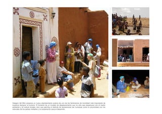 Viatgers del Món propone un nuevo planteamiento acerca de uno de los fenómenos de movilidad más importante de
nuestros tiempos: el turismo. El fomento de un modelo de desplazamiento que no sólo sea respetuoso con el medio
ambiente y la cultura locales, sino que permita el disfrute de sensaciones tan humanas como la proximidad con los
naturales de los países visitados y la cooperación para el desarrollo.
 