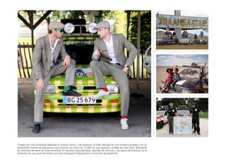 Creado por una compañía dedicada al turismo activo y de aventura, el Rally Mongol es una iniciativa amateur con un
importante número de seguidores que recorren los cerca de 13.000 km que separan Londres de Ulan Bator (Mongolia)
en vehículos de serie de corta cilindrada. El requisito para participar, además del vehículo y las ganas de aventura, es la
donación de una suma de dinero que será entregada íntegramente a proyectos de desarrollo.
 