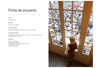 Lugar
Ville de Rennes
Promotor
Cultura, ocio y deporte
Tipo de actividad
Competición adaptada a participantes con sillas de ruedas
Tipo de intervención
Facilitación del acceso al deporte, la cultura y el ocio a las clases más
desfavorecidas de la ciudad
Contacto
M. Jean Luc Masson
Mission Contrat de Ville
Responsable de la Mission Contrat de Ville
jlmasson@ville-rennes.fr
+33 02 23 62 2192
Ficha de proyecto
 