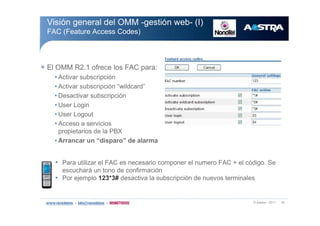 w ß¿-¬®¿ ó îðïï ïê
Û´ ÑÓÓ Îîòï ±º®»½» ´±- ÚßÝ °¿®¿æ
‹ ß½¬·ª¿® -«¾-½®·°½·-²
‹ ß½¬·ª¿® -«¾-½®·°½·-² •©·´¼½¿®¼Œ
‹ Ü»-¿½¬·ª¿® -«¾-½®·°½·-²
‹ Ë-»® Ô±¹·²
‹ Ë-»® Ô±¹±«¬
‹ ß½½»-± ¿ -»®ª·½·±-
°®±°·»¬¿®·±- ¼» ´¿ ÐÞÈ
‹ ß®®¿²½¿® «² •¼·-°¿®±Œ ¼» ¿´¿®³¿
‹ Ð¿®¿ «¬·´·¦¿® »´ ÚßÝ »- ²»½»-¿®·± ½±³°±²»® »´ ²«³»®± ÚßÝ õ »´ ½-¼·¹±ò Í»
»-½«½¸¿®? «² ¬±²± ¼» ½±²º·®³¿½·-²
‹ Ð±® »¶»³°´± ïîíöíý ¼»-¿½¬·ª¿ ´¿ -«¾-½®·°½·-² ¼» ²«»ª±- ¬»®³·²¿´»-
Ê·-·-² ¹»²»®¿´ ¼»´ ÑÓÓ ó¹»-¬·-² ©»¾ó ø×÷
ÚßÝ øÚ»¿¬«®» ß½½»-- Ý±¼»-÷
 