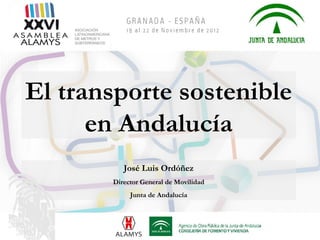 El transporte sostenible
      en Andalucía
          José Luis Ordóñez
       Director General de Movilidad
            Junta de Andalucía
 