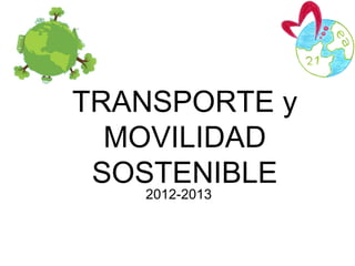 TRANSPORTE y
  MOVILIDAD
 SOSTENIBLE
   2012-2013
 