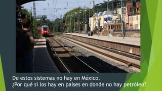 De estos sistemas no hay en México.
¿Por qué si los hay en países en donde no hay petróleo?
 