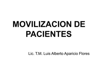 MOVILIZACION DE
PACIENTES
Alan ColLic. T.M. Luis Alberto Aparicio Flores
Mestanza
 