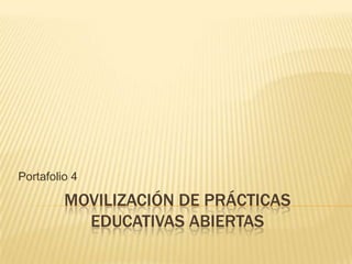 MOVILIZACIÓN DE PRÁCTICAS
EDUCATIVAS ABIERTAS
Portafolio 4
 