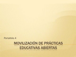 MOVILIZACIÓN DE PRÁCTICAS
EDUCATIVAS ABIERTAS
Portafolio 4
 