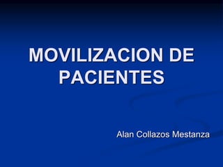MOVILIZACION DE
PACIENTES
Alan Collazos Mestanza
 