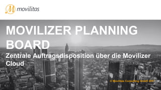 MOVILIZER PLANNING
BOARD
Zentrale Auftragsdisposition über die Movilizer
Cloud
© Movilitas Consulting GmbH 2017
 