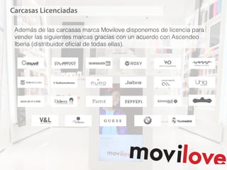 Carcasas Licenciadas
Además de las carcasas marca Movilove disponemos de licencia para
vender las siguientes marcas gracias con un acuerdo con Ascendeo
Iberia (distribuidor oﬁcial de todas ellas).
 