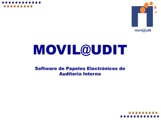 MOVIL@UDIT


MOVIL@UDIT
Software de Papeles Electrónicos de
         Auditoria Interna
 