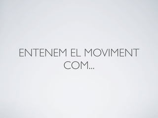ENTENEM EL MOVIMENT
       COM...
 
