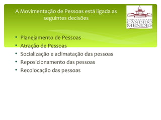 Planejamento de Pessoas Atração de Pessoas Socialização e aclimatação das pessoas Reposicionamento das pessoas Recolocação das pessoas A Movimentação de Pessoas está ligada as seguintes decisões 