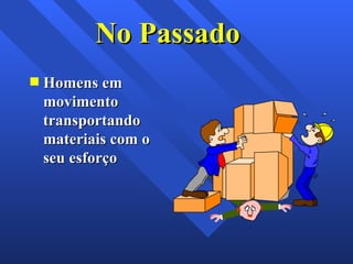 No Passado Homens em movimento transportando materiais com o seu esforço 